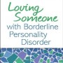 Loving Someone with Borderline Personality Disorder: How to Keep Out-of-Control Emotions from Destroying Your Relationship