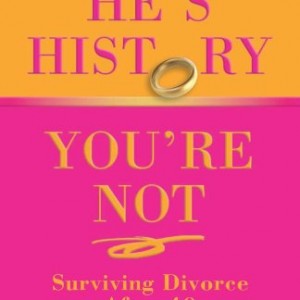 He's History, You're Not: Surviving Divorce After 40