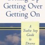Getting Up, Getting Over, Getting On: A Twelve Step Guide To Divorce Recovery