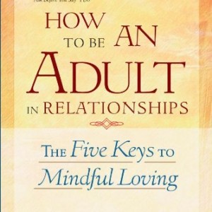How to be an Adult in Relationships: The Five Keys to Mindful Loving