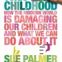 Toxic Childhood: How The Modern World Is Damaging Our Children And What We Can Do About It