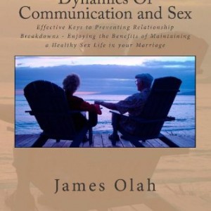 Dynamics Of Communication and Sex: Effective Keys to Preventing Relationship Breakdowns - Enjoying the Benefits of Maintaining a Healthy Sex Life in ... 2 (Improving Your Relationship Series)