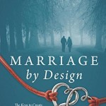 Marriage by Design: The Keys to Create, Cultivate and Claim the Marriage You've Always Wanted