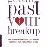 Getting Past Your Breakup: How to Turn a Devastating Loss into the Best Thing That Ever Happened to You