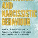Narcissism and Narcissistic Behaviour: How to Deal With Narcissist in Your Family, at Work, in Romantic Relationships and in Friendship