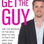 Get the Guy: Use the Secrets of the Male Mind to Find, Attract and Keep Your Ideal Man