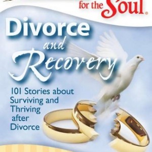 Chicken Soup for the Soul: Divorce and Recovery: 101 Stories about Surviving and Thriving After Divorce (Chicken Soup for the Soul (Quality Paper))