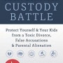 High-Conflict Custody Battle: Protect Yourself and Your Kids from a Toxic Divorce, False Accusations, and Parental Alienation