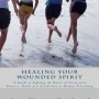 Healing Your Wounded Spirit: A Guide to Fighting the Battle of Grief after Divorce, Death of a Loved-One or a Broken Friendship