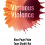 Virtuous Violence: Hurting and Killing to Create, Sustain, End, and Honor Social Relationships
