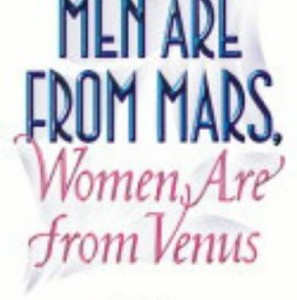 Men Are from Mars, Women Are from Venus: A Practical Guide for Improving Communication and Getting What You Want in Your Relationships: How to Get What You Want in Your Relationships