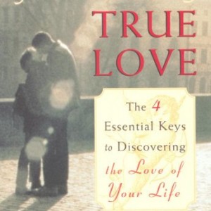 Finding True Love: The Four Essential Keys to Discovering the Love of Your Life