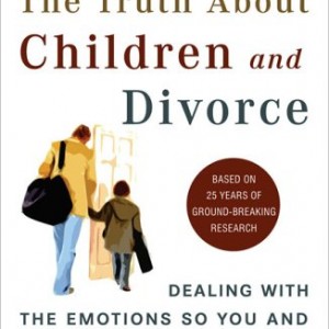 Truth About Children and Divorce: Dealing with the Emotions So You and Your Children Can Thrive
