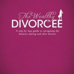 The Wealthy Divorcee: A Step-By-Step Guide to Navigating the Finances During and After Divorce