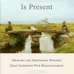 When the Past Is Present: Healing the Emotional Wounds That Sabotage Our Relationships